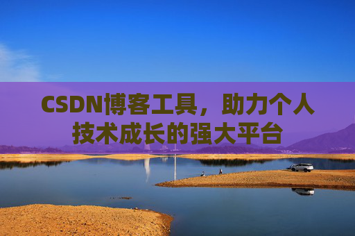 CSDN博客工具,助力个人技术成长的强大平台